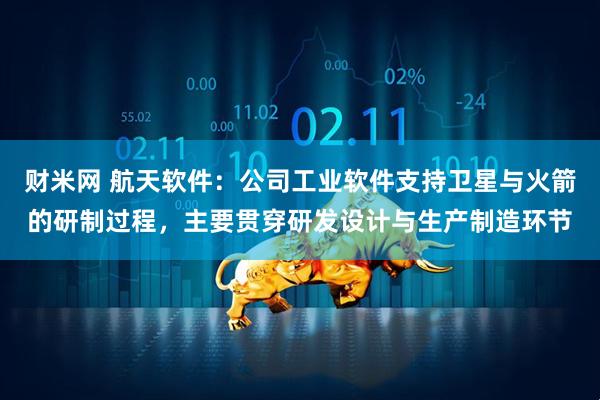 财米网 航天软件：公司工业软件支持卫星与火箭的研制过程，主要贯穿研发设计与生产制造环节